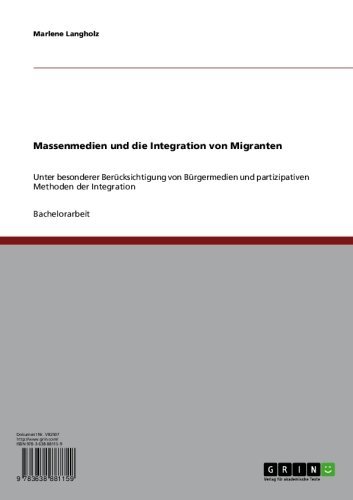 Massenmedien und die Integration von Migranten: Unter besonderer Berücksichtigung von Bürgermedien und partizipativen Methoden der Integration (German Edition)