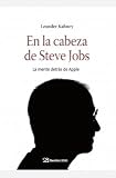 En la cabeza de Steve Jobs: La mente detrás de Apple