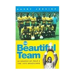 The Beautiful Team: In Search of Pele and the 1970 Brazilians