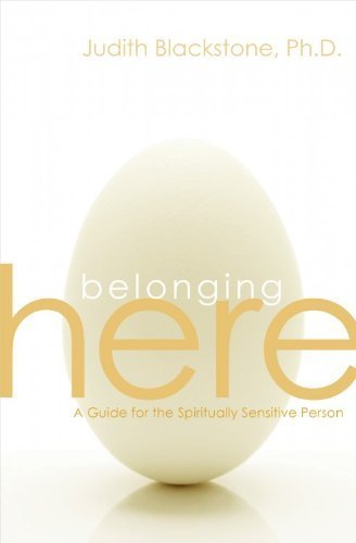 Belonging Here: A Guide for the Spiritually Sensitive Person by Judith Blackstone PhD. (2012-05-28)