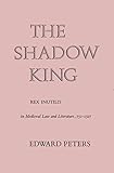 The shadow King : rex inutilis in medieval law and literature, 751-1327