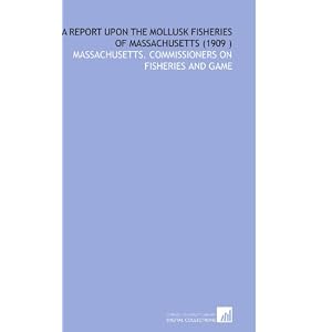 Click here to buy A Report Upon the Mollusk Fisheries of Massachusetts (1909 ) by Massachusetts. Commissioners on fisheries and game.