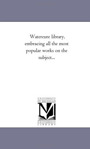 Watercure library, embracing all the most popular works on the subject...