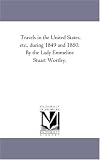 Travels in the United States, etc., during 1849 and 1850. By the Lady Emmeline Stuart Wortley.