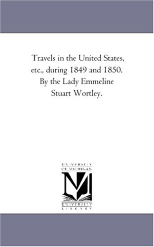 Travels in the United States, etc., during 1849 and 1850. By the Lady Emmeline Stuart Wortley.