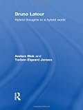 Bruno Latour: Hybrid Thoughts in a Hybrid World (Key Sociologists)