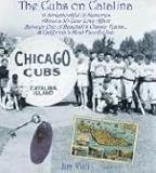 The Cubs on Catalina: A Scrapebookful of Memories About a 30-Year Love Affair Between One of Baseball's Classic Teams...& California's Most Fanciful Isle