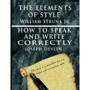 The Elements of Style by William Strunk Jr. & How To Speak And Write Correctly by Joseph Devlin - Special Edition