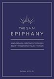 The 3 A.M. Epiphany: Uncommon Writing Exercises that Transform Your Fiction