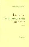 La pluie ne change rien au désir par Véronique Olmi La pluie ne change rien au désir par Olmi