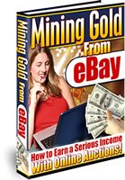Mining Gold from Ebay - How To Earn Serious Income With Online Auctions!
