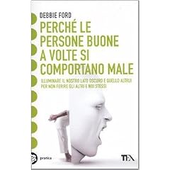 Perch� le persone buone a volte si comportano male. Illuminare il nostro lato oscuro e quello altrui per non ferire gli altri e noi stessi