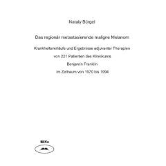Das region�r metastasierende maligne Melanom: Krankheitsverl�ufe und Ergebnisse adjuvanter Therapien von 221 Patienten des Klinikums Benjamin Franklin im Zeitraum 1970-1994