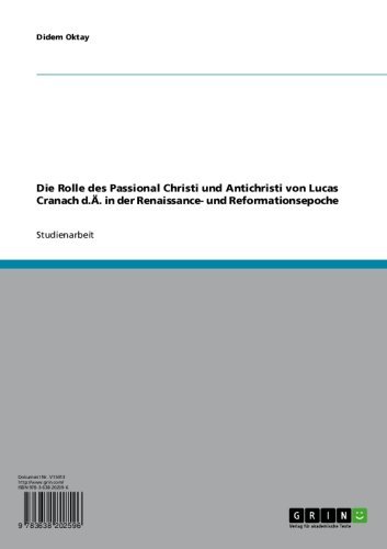 Die Rolle des Passional Christi und Antichristi von Lucas Cranach d.Ä. in der Renaissance- und Reformationsepoche (German Edition)