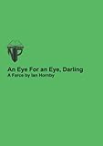An eye for an eye, darling : a farce