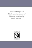 France and England in North America. A series of historical narratives. By Francis Parkman ...