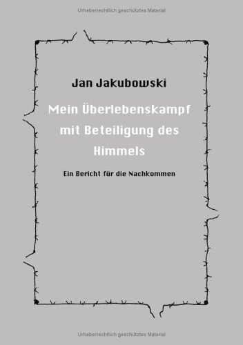 Books on Demand Gmbh Mein &Uuml;berlebenskampf mit Beteiligung des Himmels: Ein Bericht f&uuml;r die Nachkommen