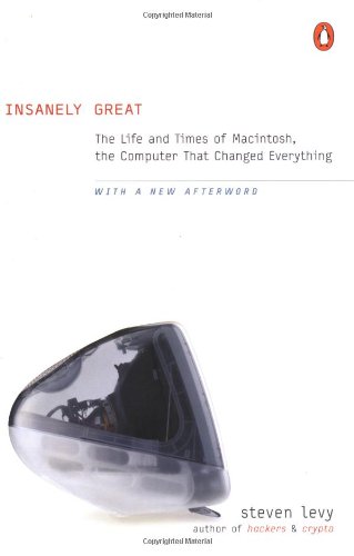 Insanely Great: The Life and Times of Macintosh, the Computer that Changed Everything