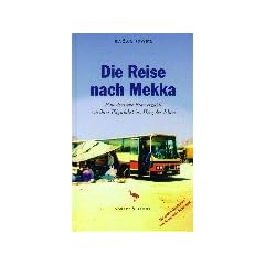 Die Reise nach Mekka: Eine deutsche Frau erz�hlt von ihrer Pilgerfahrt ins Herz des Islam