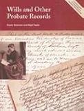 Wills and Other Probate Records: A Practical Guide to Researching Your Ancestor s Last Documents: A Practical Guide to Researching Your Ancestors  Last Documents (Readers Guides)