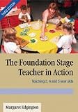The Foundation Stage Teacher in Action: Teaching 3, 4 and 5 year olds