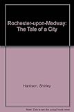 Rochester upon Medway : the tale of a city