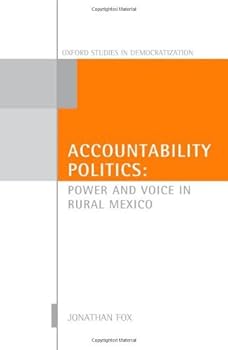 accountability politics: power and voice in rural mexico (oxford studies in democratization) - jonathan a. fox