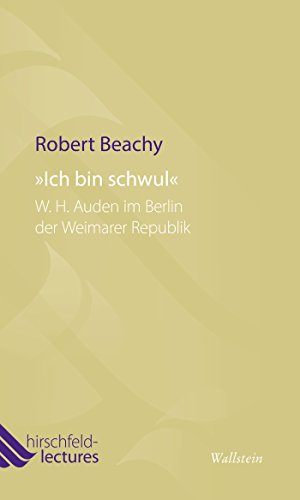 »Ich bin schwul«: W. H. Auden im Berlin der Weimarer Republik (Hirschfeld-Lectures 6) (German Edition)