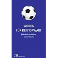 Wodka f�r den Torwart: 11 Fu�ball-Geschichten aus der Ukraine