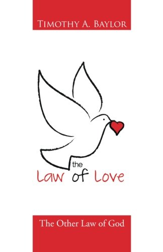 The Law of Love: The Other Law of God, by Timothy A. Baylor
