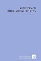 Addresses on international subjects,