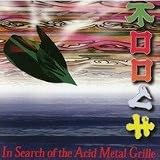 In Search of the Acid Metal Grille