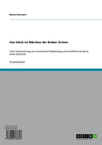 Das Glück im Märchen der Brüder Grimm: Eine Untersuchung zur moralischen Bedeutung und erzählten Struktur eines Zustands (German Edition)