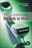 He's listening so talk to Him! : a practical guide to prayer