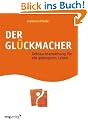 Der Gl�ckmacher: Gebrauchsanweisung f�r ein gelungenes Leben