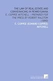 The Law of Real Estate and Conveyancing in Pennsylvania: E. Coppee Mitchell ; Prepared for the Press by Robert Ralston (1890)