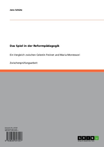 Das Spiel in der Reformpädagogik: Ein Vergleich zwischen Celestin Freinet und Maria Montessori (German Edition)