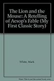 The lion and the mouse : an Aesop's fable retold by Mark White