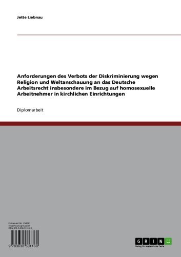 Homosexuelle Arbeitnehmer in kirchlichen Einrichtungen. Anforderungen des Verbots der Diskriminierung an das Deutsche Arbeitsrecht für Religion und Weltanschauung (German Edition)