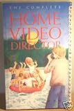 The Complete Home Video Director: Produce Better Videos Immediately (Complete)