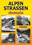  : Alpenstra&szlig;en damals: Ein Bildband mit 353 historischen Fotos vom Kfz-Verkehr im Hochgebirge