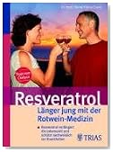 Resveratrol - Länger jung mit der Rotwein-Medizin: Resveratrol verlängert die Lebenszeit und schützt nachweislich vor Krankheiten