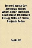 Former Seventh-Day Adventists: Richard Wright, Robert Brinsmead, David Koresh, John Harvey Kellogg, William S. Sadler, Benjamin Roden William Sadler