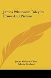 James Whitcomb Riley In Prose And Picture
