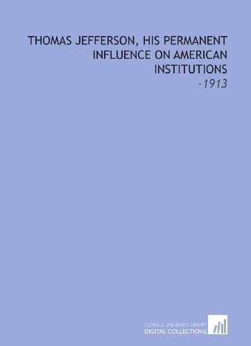 Textbook - Thomas Jefferson, His Permanent Influence on American Institutions: -1913