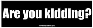 Bumper Sticker Guru 1131 - Are you kidding? - Removable Bumper sticker 10 x 3 inches
