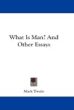 What Is Man? and Other Essays