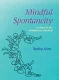 Mindful Spontaneity: Relearning Natural Movement Through Feldenkrais Method   [MINDFUL SPONTANEITY 2/E] [Paperback]