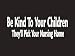 #098 Be Kind To Your Children They'll Pick your nursing Home Bumper Sticker / Vinyl Decal
