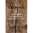 Grateful: How It Was What Happened and Who I Am Now